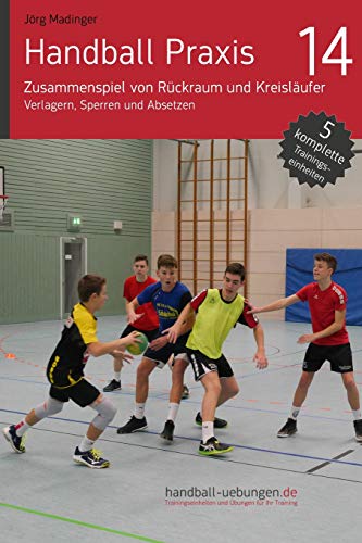 Handball Praxis 14 - Zusammenspiel von Rückraum und Kreisläufer: Verlagern, Sperren und Absetzen Handball Praxis 14 - Zusammenspiel von Rückraum und Kreisläufer: Verlagern, Sperren und Absetzen