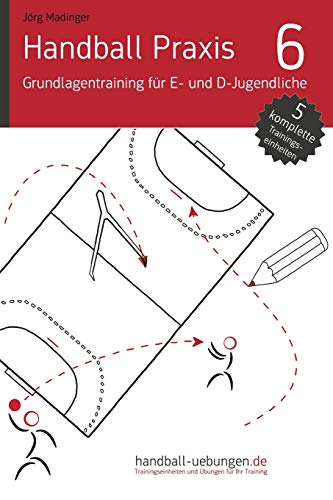 Handball Praxis 6 - Grundlagentraining für E- und D- Jugendliche: Handball Fachliteratur