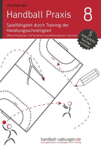 Handball Praxis 8 - Spielfähigkeit durch Training der Handlungsschnelligkeit: Offene Situationen und komplexe Auswahlreaktionen trainieren: Handball Fachliteratur Handball Praxis 8 - Spielfähigkeit durch Training der Handlungsschnelligkeit: Offene Situationen und komplexe Auswahlreaktionen trainieren: Handball Fachliteratur von DV Concept