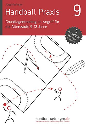 Handball Praxis 9 - Grundlagentraining im Angriff für die Altersstufe 9-12 Jahre: Handball Fachliteratur von DV Concept