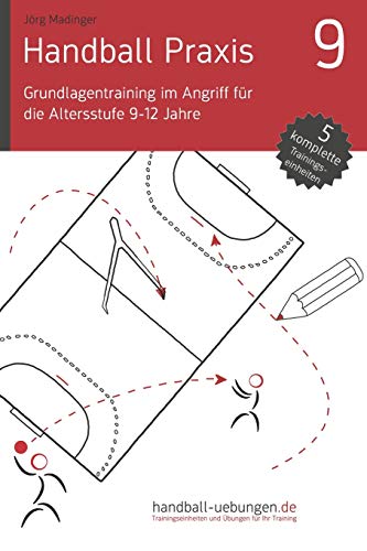 Handball Praxis 9 - Grundlagentraining im Angriff für die Altersstufe 9-12 Jahre: Handball Fachliteratur (handball-uebungen.de / Praxis, Band 9) von DV Concept