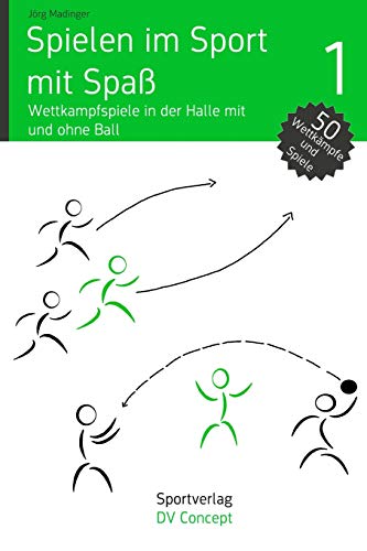 Spielen im Sport mit Spaß: Wettkampfspiele in der Sporthalle mit und ohne Ball (DV Concept: Sport Fachbuch) von DV Concept