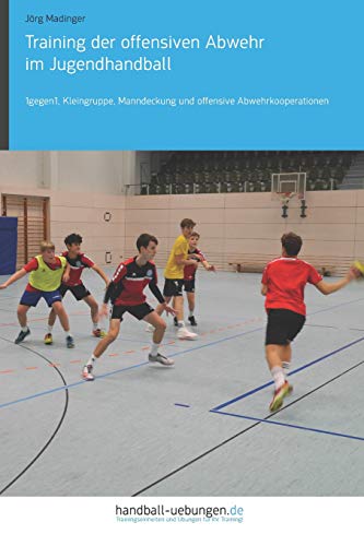 Training der offensiven Abwehr im Jugendhandball: 1gegen1, Kleingruppe, Manndeckung und offensive Abwehrkooperationen Training der offensiven Abwehr im Jugendhandball: 1gegen1, Kleingruppe, Manndeckung und offensive Abwehrkooperationen