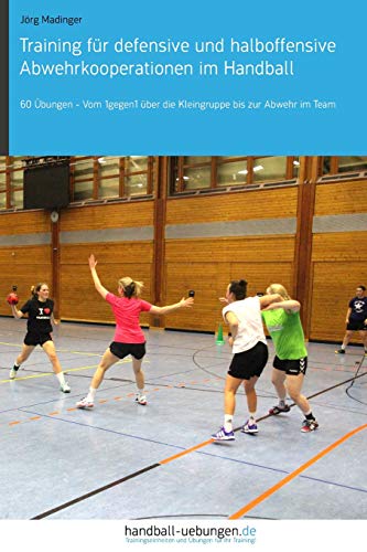 Training für defensive und halboffensive Abwehrkooperationen im Handball: 60 Übungen – Vom 1gegen1 über die Kleingruppe bis zur Abwehr im Team