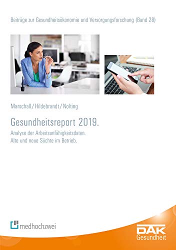 DAK-Gesundheitsreport 2019: Analyse der Arbeitsunfähigkeitsdaten Alte und neue Süchte im Betrieb (Beiträge zur Gesundheitsökonomie und Versorgungsforschung)