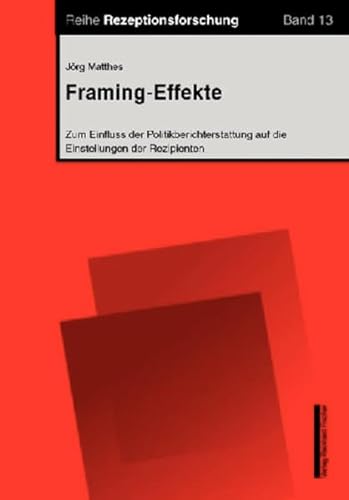 Framing-Effekte: Zum Einfluss der Politikberichterstattung auf die Einstellungen der Rezipienten von Nomos Verlagsgesellschaft