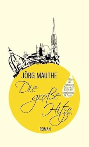 Die große Hitze: Oder die Errettung Österreichs durch den Legationsrat Dr. Tuzzi von Edition Atelier