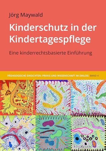 Kinderschutz in der Kindertagespflege: Eine kinderrechtsbasierte Einführung (Pädagogische Einsichten: Praxis und Wissenschaft im Dialog)