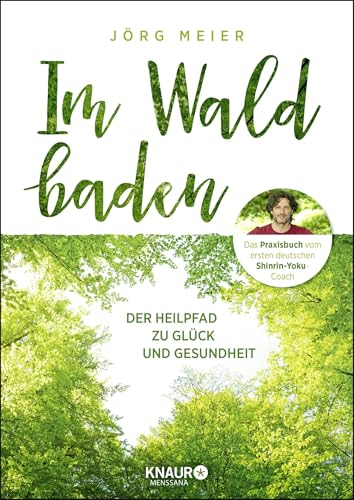 Im Wald baden: Der Heilpfad zu Glück und Gesundheit