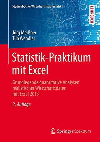 Statistik-Praktikum mit Excel: Grundlegende quantitative Analysen realistischer Wirtschaftsdaten mit Excel 2013 (Studienbücher Wirtschaftsmathematik)