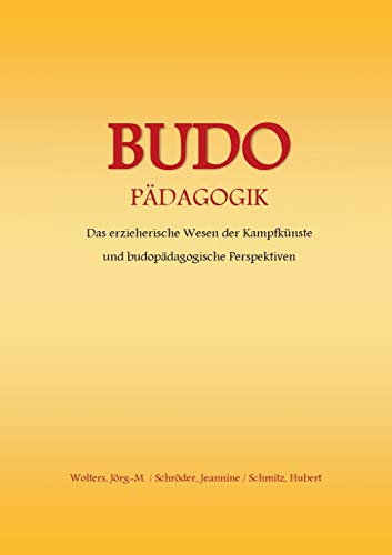 Budo - Pädagogik: Das erzieherische Wesen der Kampfkünste und budopädagogische Perspektiven von Books on Demand