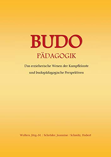 Budo - Pädagogik: Das erzieherische Wesen der Kampfkünste und budopädagogische Perspektiven