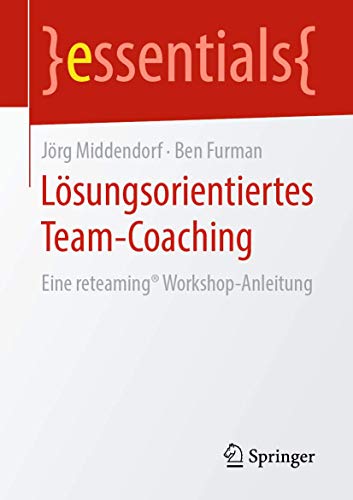 Lösungsorientiertes Team-Coaching: Eine reteaming® Workshop-Anleitung (essentials) von Springer