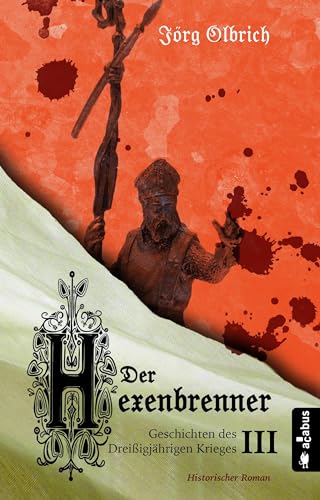 Der Hexenbrenner. Geschichten des Dreißigjährigen Krieges. Band 3: Historischer Roman
