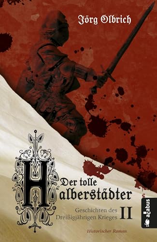 Der tolle Halberstädter. Geschichten des Dreißigjährigen Krieges: Band 2. Historischer Roman von Acabus Verlag