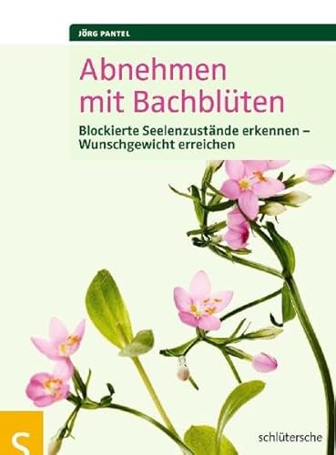Abnehmen mit Bachblüten: Blockierte Seelenzustände erkennen, Wunschgewicht erreichen von Schltersche Verlag