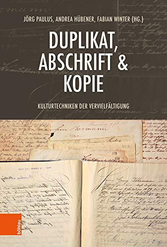 Duplikat, Abschrift & Kopie: Kulturtechniken der Vervielfältigung von Bohlau Verlag