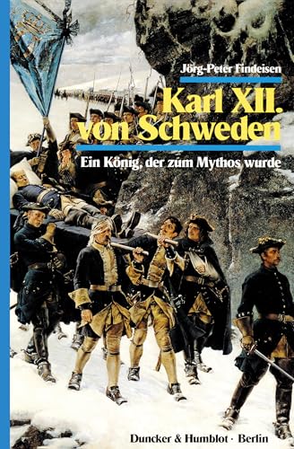 Karl XII. von Schweden.: Ein König, der zum Mythos wurde.