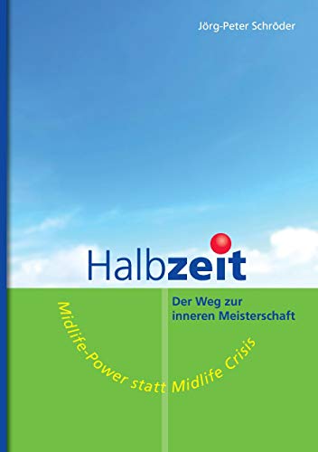 Halbzeit - Der Weg zur inneren Meisterschaft: Midlife-Power statt Midlife-Crisis