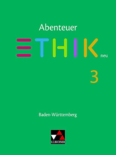 Abenteuer Ethik – Baden-Württemberg - neu / Abenteuer Ethik BW 3 - neu: Unterrichtswerk für Ethik in der Sekundarstufe I (Abenteuer Ethik – ... für Ethik in der Sekundarstufe I)