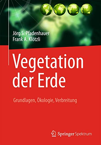 Vegetation der Erde: Grundlagen, Ökologie, Verbreitung von Springer Spektrum