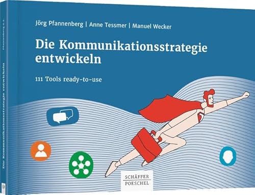 Die Kommunikationsstrategie entwickeln: 111 Tools ready-to-use von Schffer-Poeschel Verlag