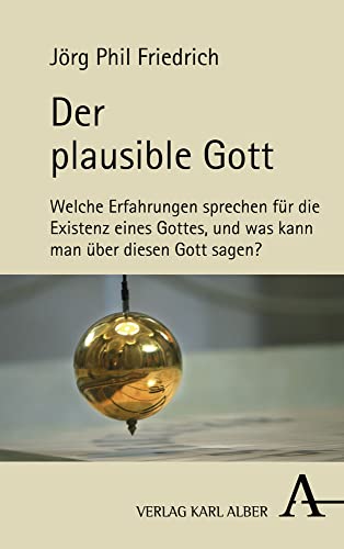 Der plausible Gott: Welche Erfahrungen sprechen für die Existenz eines Gottes, und was kann man über diesen Gott sagen? Der plausible Gott: Welche Erfahrungen sprechen für die Existenz eines Gottes, und was kann man über diesen Gott sagen?