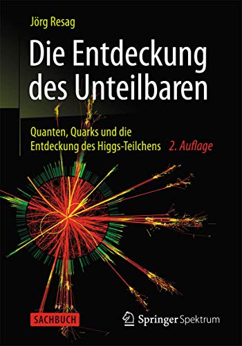 Die Entdeckung des Unteilbaren: Quanten, Quarks und die Entdeckung des Higgs-Teilchens von Springer Spektrum