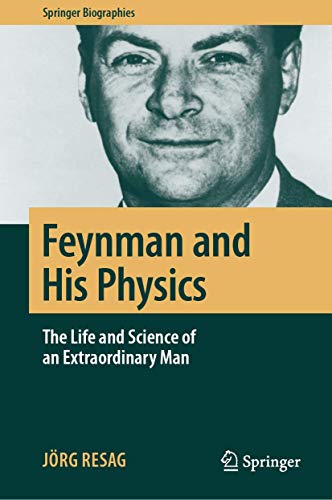 Feynman and His Physics: The Life and Science of an Extraordinary Man (Springer Biographies)