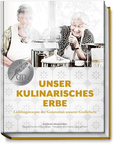 Unser kulinarisches Erbe: Lieblingsrezepte der Generation unserer Großeltern - mit 94 besonders emotional verwurzelten Gerichten - regional - saisonal – traditionell