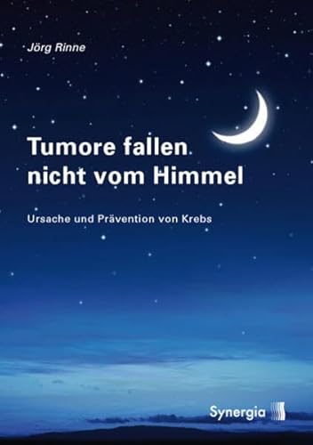 Tumore fallen nicht vom Himmel: Entstehung und Prävention von Krebs: Ursache und Prävention von Krebs Tumore fallen nicht vom Himmel: Entstehung und Prävention von Krebs: Ursache und Prävention von Krebs