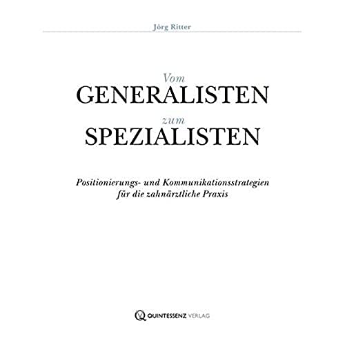 Vom Generalisten zum Spezialisten: Positionierungs- und Kommunikationsstrategien für die zahnärztliche Praxis von Quintessenz Verlag