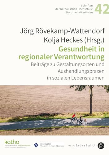 Gesundheit in regionaler Verantwortung: Beiträge zu Gestaltungsorten und Aushandlungspraxen in sozialen Lebensräumen (Schriften der Katholischen Hochschule Nordrhein-Westfalen)