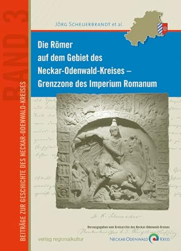 Die Römer auf dem Gebiet des Neckar-Odenwald-Kreises - Grenzzone des Imperium Romanum (Beiträge zur Geschichte des Neckar-Odenwald-Kreises) von verlag regionalkultur