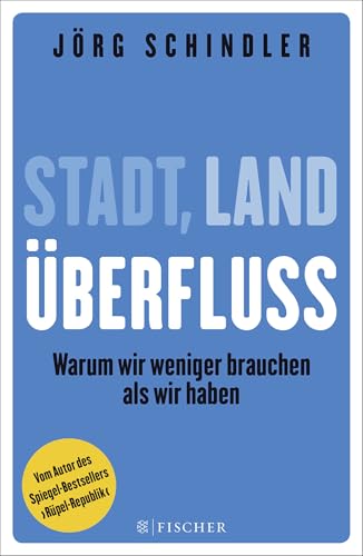 Stadt - Land - Überfluss: Warum wir weniger brauchen als wir haben von FISCHERVERLAGE