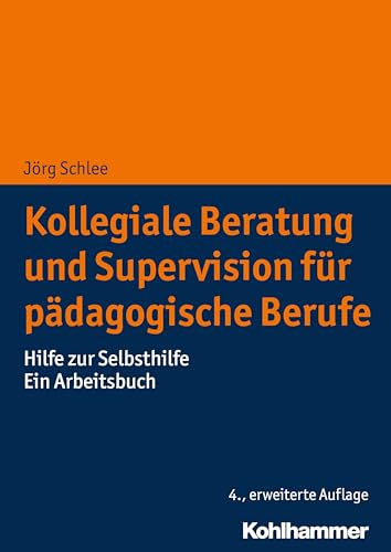 Kollegiale Beratung und Supervision für pädagogische Berufe: Hilfe zur Selbsthilfe. Ein Arbeitsbuch von Kohlhammer W.