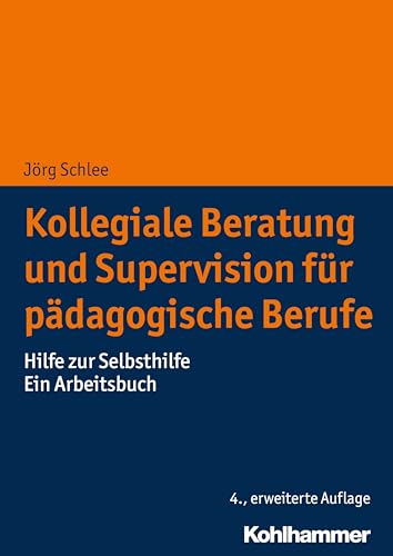 Kollegiale Beratung und Supervision für pädagogische Berufe: Hilfe zur Selbsthilfe. Ein Arbeitsbuch von Kohlhammer