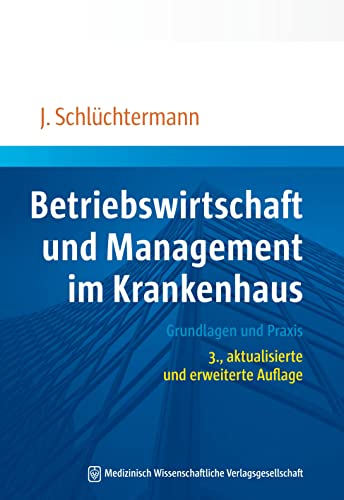 Betriebswirtschaft und Management im Krankenhaus: Grundlagen und Praxis. 3., aktualisierte und erweiterte Auflage Betriebswirtschaft und Management im Krankenhaus: Grundlagen und Praxis. 3., aktualisierte und erweiterte Auflage