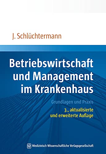 Betriebswirtschaft und Management im Krankenhaus: Grundlagen und Praxis. 3., aktualisierte und erweiterte Auflage Betriebswirtschaft und Management im Krankenhaus: Grundlagen und Praxis. 3., aktualisierte und erweiterte Auflage