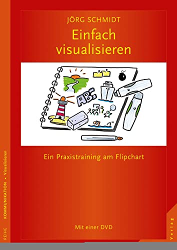 Einfach visualisieren: Ein Praxistraining am Flipchart Mit einer DVD