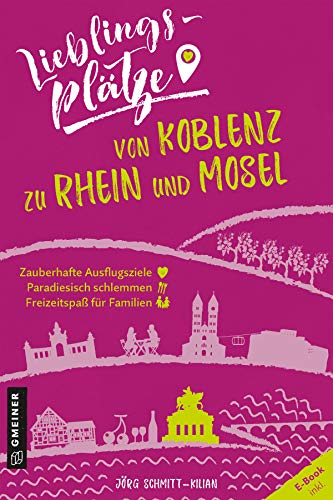Lieblingsplätze von Koblenz zu Rhein und Mosel: Aktual. Nachauflage 2021 (Lieblingsplätze im GMEINER-Verlag)