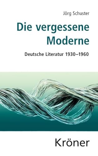 Die vergessene Moderne: Deutsche Literatur 1930–1960