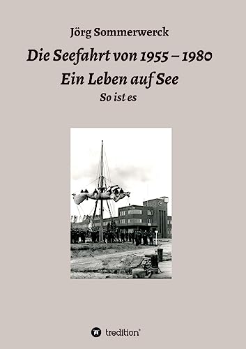 Die Seefahrt von 1955 – 1980 Ein Leben auf See: So ist es