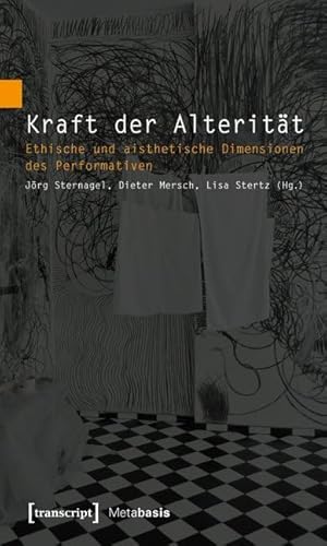 Kraft der Alterität: Ethische und aisthetische Dimensionen des Performativen (Metabasis - Transkriptionen zwischen Literaturen, Künsten und Medien) von Transcript Verlag