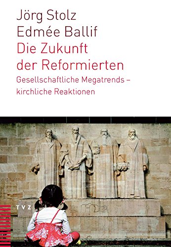 Die Zukunft der Reformierten: Gesellschaftliche Megatrends - kirchliche Reaktionen von Theologischer Verlag