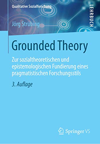 Grounded Theory: Zur sozialtheoretischen und epistemologischen Fundierung eines pragmatistischen Forschungsstils (Qualitative Sozialforschung)