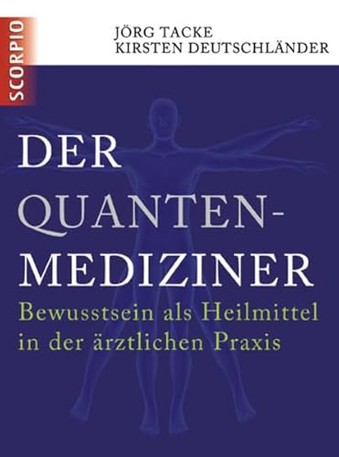 Der Quanten-Mediziner: Bewusstsein als Heilmittel in der ärztlichen Praxis