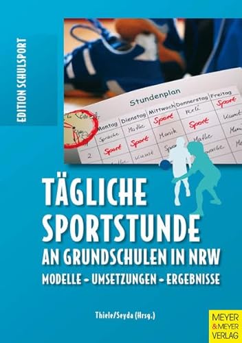 Tägliche Sportstunde an Grundschulen in NRW: Modelle - Umsetzung - Ergebnisse: Modelle - Umsetzungen - Ergebnisse (Edition Schulsport)
