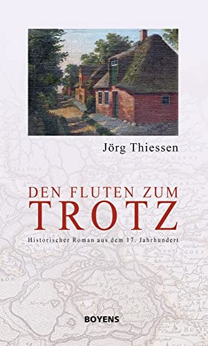 Den Fluten zum Trotz. Historischer Roman aus dem 17. Jahrhundert von Boyens