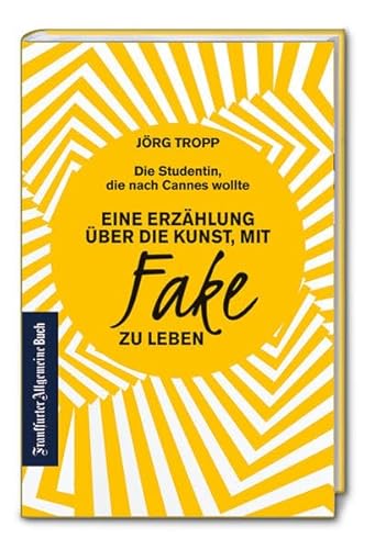 Die Studentin, die nach Cannes wollte. Eine Erzählung über die Kunst, mit Fake zu leben. Wie gelingt glaubwürdige Kommunikation? Sich selbst finden und authentisch sein im digitalen Zeitalter Die Studentin, die nach Cannes wollte. Eine Erzählung über die Kunst, mit Fake zu leben. Wie gelingt glaubwürdige Kommunikation? Sich selbst finden und authentisch sein im digitalen Zeitalter